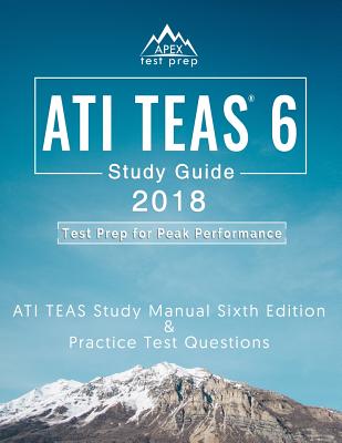 ATI TEAS 6 Study Guide 2018: ATI TEAS Study Manual Sixth Edition and Practice Test Questions for the Test of Essential Academic Skills 6th Edition Exam - Teas Test Study Guide 2018 Team