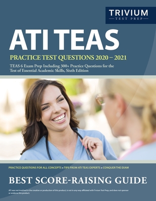 ATI TEAS Practice Test Questions 2020-2021: TEAS 6 Exam Prep Including 300+ Practice Questions for the Test of Essential Academic Skills, Sixth Edition - Trivium Health Care Exam Prep Team
