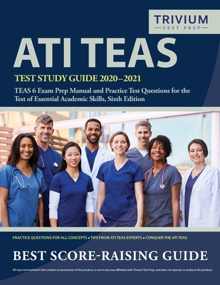 ATI TEAS Test Study Guide 2020-2021: TEAS 6 Exam Prep Manual and Practice Test Questions for the Test of Essential Academic Skills, Sixth Edition - Trivium Health Care Exam Prep Team