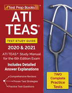 ATI TEAS Test Study Guide 2020 and 2021: ATI TEAS Study Manual with 2 Complete Practice Tests for the 6th Edition Exam [Includes Detailed Answer Explanations]