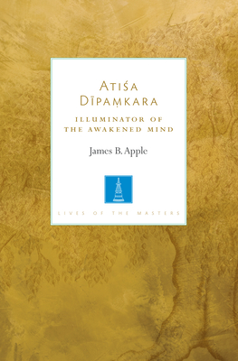 Atisa Dipamkara: Illuminator of the Awakened Mind - Apple, James B