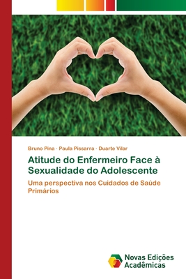 Atitude do Enfermeiro Face ? Sexualidade do Adolescente - Pina, Bruno, and Pissarra, Paula, and Vilar, Duarte