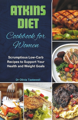 Atkins Diet Cookbook for Women: Scrumptious Low-Carb Recipes to Support Your Health and Weight Goals - Tastewell, Olivia, Dr.
