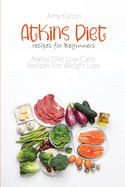 Atkins Diet recipes for Beginners: Atkins Diet Low Carb Recipes For Weight Loss