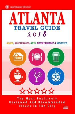 Atlanta Travel Guide 2018: Shops, Restaurants, Arts, Entertainment and Nightlife in Atlanta, Georgia (City Travel Guide 2018) - Burbank, Steven a