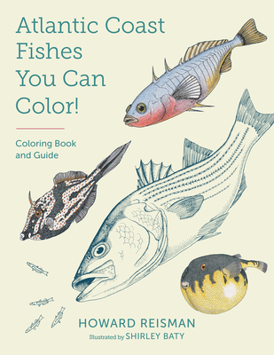 Atlantic Coast Fishes You Can Color!: Coloring Book and Guide - Reisman, Howard, and Baty, Shirley