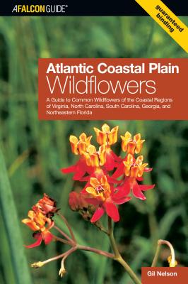 Atlantic Coastal Plain Wildflowers: A Guide to Common Wildflowers of the Coastal Regions of Virginia, North Carolina, South Carolina, Georgia, and Northeastern Florida - Nelson, Gil