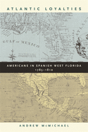 Atlantic Loyalties: Americans in Spanish West Florida, 1785-1810