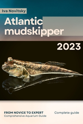 Atlantic mudskipper: From Novice to Expert. Comprehensive Aquarium Fish Guide - Novitsky, Iva