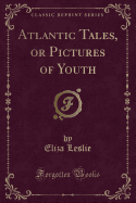 Atlantic Tales, or Pictures of Youth (Classic Reprint)