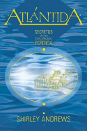 Atlantida: Secretos de una Civilizacion Perdida - Andrews, Shirley, and Camargo, Jorge (Translated by), and Ramirez, Hector (Translated by)