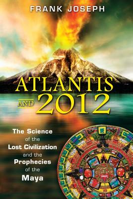 Atlantis and 2012: The Science of the Lost Civilization and the Prophecies of the Maya - Joseph, Frank
