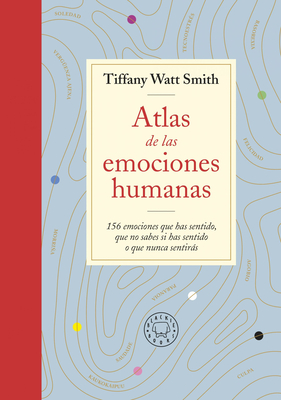 Atlas de Las Emociones Humanas / The Book of Human Emotions: From Ambiguphobia to Umpty -154 Words from Around the World for How We Feel - Watt, Tiffany
