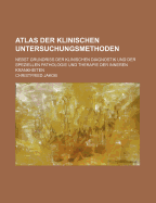 Atlas Der Klinischen Untersuchungsmethoden: Nebst Grundriss Der Klinischen Diagnostik Und Der Speziellen Pathologie Und Therapie Der Inneren Krankheiten (Classic Reprint) - Jakob, Christfried