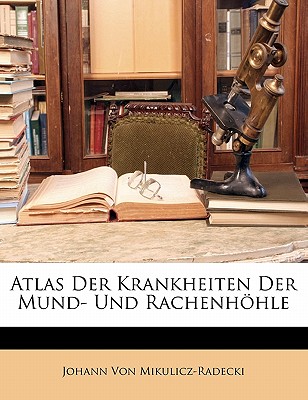 Atlas Der Krankheiten Der Mund- Und Rachenhohle - Von Mikulicz-Radecki, Johann