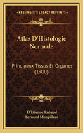 Atlas D'Histologie Normale: Principaux Tissus Et Organes (1900)