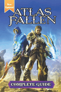 Atlas Fallen Complete Guide and Walkthrough: Tips, Tricks, and Strategies [Updated and Expanded]