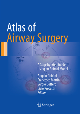 Atlas of Airway Surgery: A Step-By-Step Guide Using an Animal Model - Ghidini, Angelo (Editor), and Mattioli, Francesco (Editor), and Bottero, Sergio (Editor)