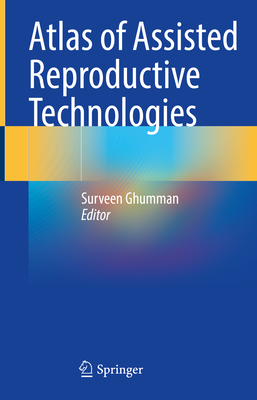 Atlas of Assisted Reproductive Technologies - Ghumman, Surveen (Editor)