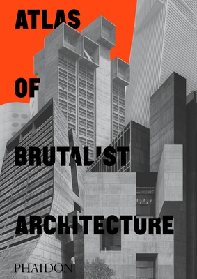 Atlas of Brutalist Architecture: Classic format - Phaidon Editors