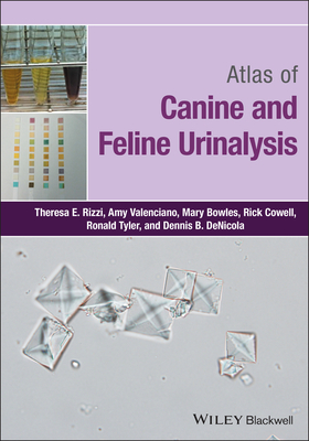 Atlas of Canine and Feline Urinalysis - Rizzi, Theresa E., and Valenciano, Amy C., and Bowles, Mary