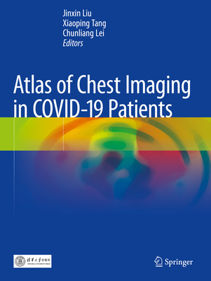 Atlas of Chest Imaging in COVID-19 Patients - Liu, Jinxin (Editor), and Tang, Xiaoping (Editor), and Lei, Chunliang (Editor)