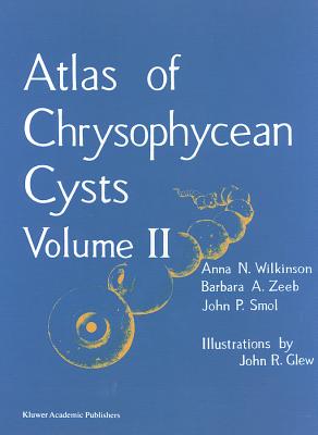 Atlas of Chrysophycean Cysts: Volume II - Wilkinson, A N, and Zeeb, Barbara a, and Smol, John P