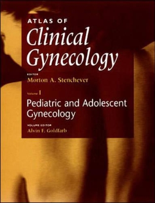 Atlas of Clinical Gynecology, Volume 1: Pediatric and Adolescent Gynecology - Stenchever, Morton A, Professor