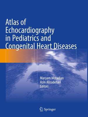 Atlas of Echocardiography in Pediatrics and Congenital Heart Diseases - Moradian, Maryam (Editor), and Alizadehasl, Azin (Editor)