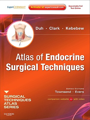 Atlas of Endocrine Surgical Techniques: A Volume in the Surgical Techniques Atlas Series - Clark, Orlo H, and Duh, Quan-Yang, MD, and Kebebew, Electron, MD