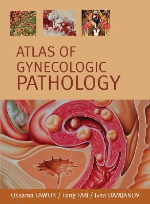 Atlas of Gynecological Pathology - Tawfik, Ossama, and Fan, Fang, MD, and Damjanov, Ivan, MD, PhD