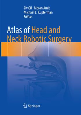 Atlas of Head and Neck Robotic Surgery - Gil, Ziv (Editor), and Amit, Moran (Editor), and Kupferman, Michael E (Editor)