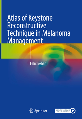 Atlas of Keystone Reconstructive Technique in Melanoma Management - Behan, Felix