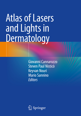 Atlas of Lasers and Lights in Dermatology - Cannarozzo, Giovanni, and Nistic, Steven Paul, and Nouri, Keyvan