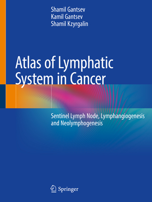 Atlas of Lymphatic System in Cancer: Sentinel Lymph Node, Lymphangiogenesis and Neolymphogenesis - Gantsev, Shamil, and Gantsev, Kamil, and Kzyrgalin, Shamil