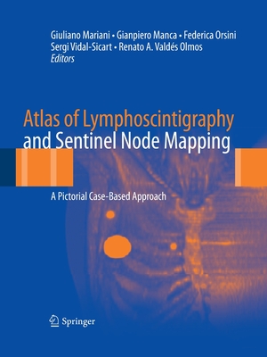 Atlas of Lymphoscintigraphy and Sentinel Node Mapping: A Pictorial Case-Based Approach - Mariani, Giuliano (Editor), and Manca, Gianpiero (Editor), and Orsini, Federica