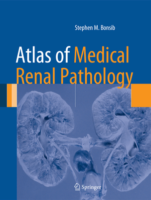 Atlas of Medical Renal Pathology - Bonsib, Stephen M.