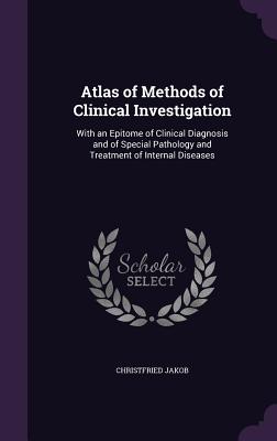 Atlas of Methods of Clinical Investigation: With an Epitome of Clinical Diagnosis and of Special Pathology and Treatment of Internal Diseases - Jakob, Christfried