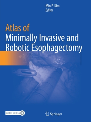 Atlas of Minimally Invasive and Robotic Esophagectomy - Kim, Min P. (Editor)