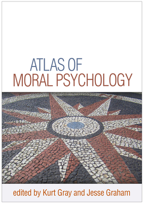 Atlas of Moral Psychology - Gray, Kurt, PhD (Editor), and Graham, Jesse, PhD (Editor)