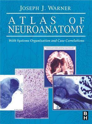 Atlas of Neuroanatomy: With Systems Organization and Case Correlations - Warner, Joseph J, M.D.