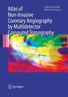 Atlas of Non-Invasive Coronary Angiography by Multidetector Computed Tomography - Pons-Llado, Guillem (Editor), and Leta-Petracca, Ruben (Editor)