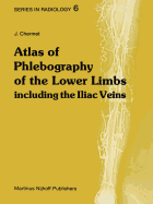 Atlas of Phlebography of the Lower Limbs: Including the Iliac Veins