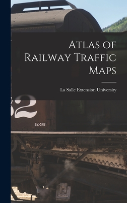 Atlas of Railway Traffic Maps - La Salle Extension University (Creator)
