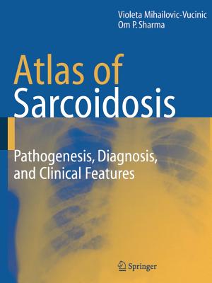 Atlas of Sarcoidosis: Pathogenesis, Diagnosis and Clinical Features - Mihailovic-Vucinic, Violeta, and Sharma, Om P.