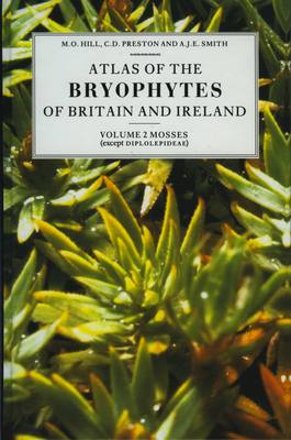 Atlas of the Bryophytes of Britain and Ireland - Volume 2: Mosses (Except Diplolepideae) - Hill, M O, and Preston, C D, and Smith, A J E