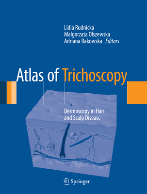 Atlas of Trichoscopy: Dermoscopy in Hair and Scalp Disease - Rudnicka, Lidia (Editor), and Olszewska, Malgorzata (Editor), and Rakowska, Adriana (Editor)