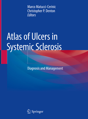 Atlas of Ulcers in Systemic Sclerosis: Diagnosis and Management - Matucci-Cerinic, Marco (Editor), and Denton, Christopher P (Editor)