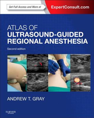 Atlas of Ultrasound-Guided Regional Anesthesia: Expert Consult - Online and Print - Gray, Andrew T