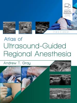 Atlas of Ultrasound-Guided Regional Anesthesia - Gray, Andrew T